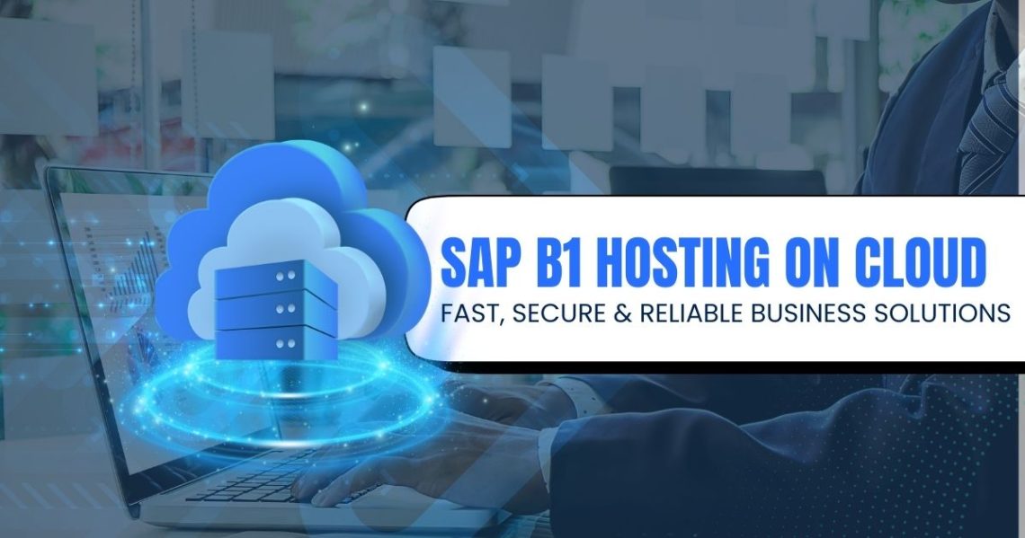 SAP B1 Hosting on Cloud Fast, Secure & Reliable Business Solutions