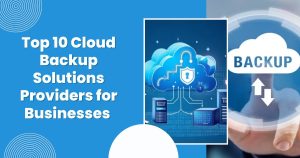 Top 10 Cloud Backup Solutions Providers for Businesses