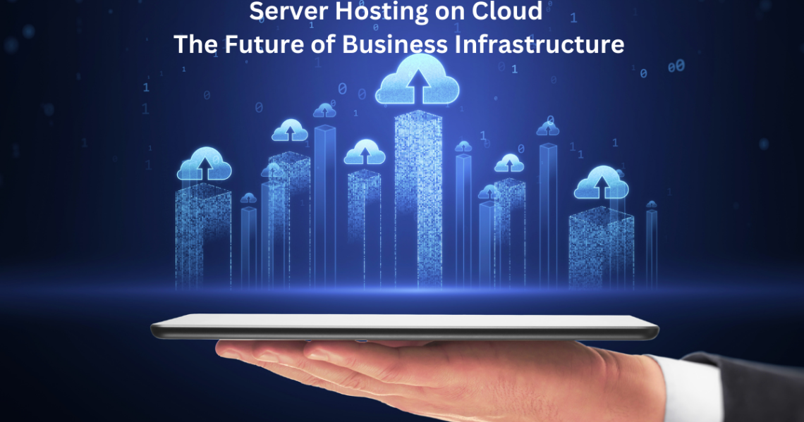 server-hosting-on-cloud-the-future-of-business-infrastructure