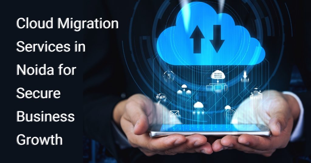 Cloud Migration Services in Noida | Secure & Scalable Solutions